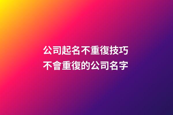 公司起名不重復技巧 不會重復的公司名字
